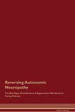 Reversing Autonomic Neuropathy The Raw Vegan Detoxification & Regeneration Workbook for Curing Patients