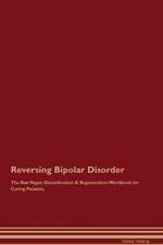 Reversing Bipolar Disorder The Raw Vegan Detoxification & Regeneration Workbook for Curing Patients