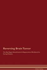 Reversing Brain Tumor The Raw Vegan Detoxification & Regeneration Workbook for Curing Patients