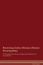 Reversing Celiac Disease (Gluten Enteropathy) The Raw Vegan Detoxification & Regeneration Workbook for Curing Patients