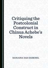 Critiquing the Postcolonial Construct in Chinua Achebeas Novels