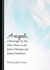 Angels, a Messenger by Any Other Name in the Judeo-Christian and Islamic Traditions