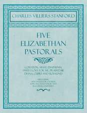 Five Elizabethan Pastorals - Corydon, Arise!, Diaphenia, Sweet Love for Me, Praised be Diana, Cupid and Rosalind - Sheet Music Arranged for Chorus, Soprano, Alto, Tenor and Bass Unaccompanied