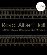 Royal Albert Hall: A Celebration in 150 Unforgettable Moments