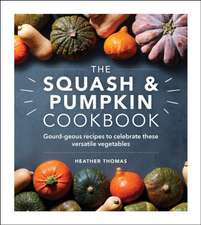 The Squash & Pumpkin Cookbook: Gourd-Geous Recipes to Celebrate These Versatile Vegetables