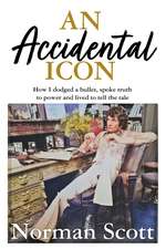 An Accidental Icon: How I dodged a bullet, spoke truth to power and lived to tell the tale
