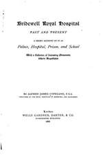 Bridewell Royal Hospital, Past and Present, a Short Account of It as Palace, Hospital, Prison, and School, with a Collection of Interesting Memoranda