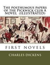 The Posthumous Papers of the Pickwick Club a Novel (Illustrated)