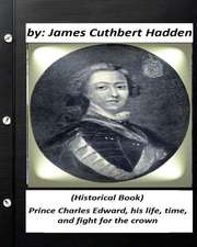 Prince Charles Edward, His Life, Time, and Fight for the Crown .(Historical Book