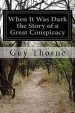 When It Was Dark the Story of a Great Conspiracy