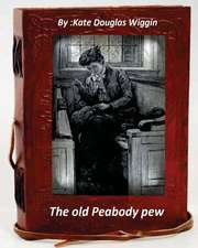 The Old Peabody Pew. by Kate Douglas Wiggin (Children's Classics)