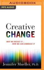 Creative Change: Why We Resist It...How We Can Embrace It