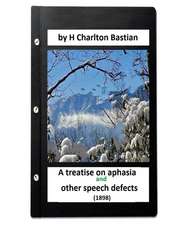 A Treatise on Aphasia and Other Speech Defects (1898) by H Charlton Bastian