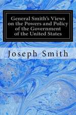 General Smith's Views on the Powers and Policy of the Government of the United States