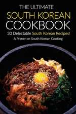 The Ultimate South Korean Cookbook, 30 Delectable South Korean Recipes!