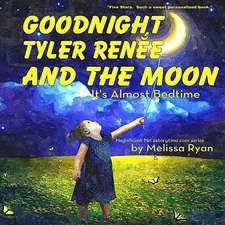 Goodnight Tyler Renee and the Moon, It's Almost Bedtime