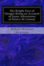 The Bright Face of Danger Being an Account of Some Adventures of Henry de Launay