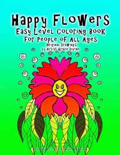 Happy Flowers Easy Level Coloring Book for People of All Ages Original Drawings by Artist Grace Divine