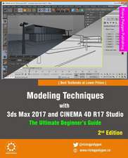 Modeling Techniques with 3ds Max 2017 and Cinema 4D R17 Studio - The Ultimate Beginner's Guide