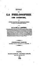 Essai Sur La Philosophie Des Sciences, Ou Exposition Analytique D'Une Classification Naturelle de Toutes Les Connaissances Humaines - Premiere Partie