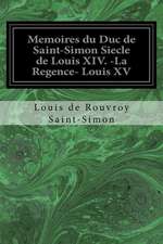 Memoires Du Duc de Saint-Simon Siecle de Louis XIV. -La Regence- Louis XV