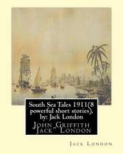 South Sea Tales 1911 ( 8 Powerful Short Stories ), by