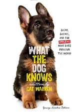 What the Dog Knows: Scent, Science, and the Amazing Ways Dogs Perceive the World