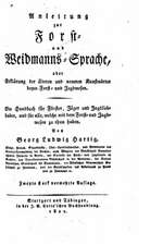 Anleitung Zur Forst- Und Weidmanns-Sprache, Oder, Erklarung Der Alteren Und Neueren Kunstworter Beym Forst- Und Jadgwesen