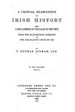 A Critical Examination of Irish History, Being a Replacement of the False by the True