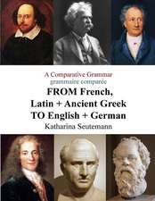 A Comparative Grammar Grammaire Comparee from French, Latin + Ancient Greek to English + German