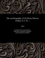 The Autobiography of Sir Henry Morton Stanley, G. C. B. ...