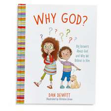 Why God?: Big Answers about God and Why We Believe in Him