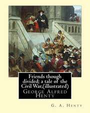 Friends Though Divided; A Tale of the Civil War, by G. A. Henty (Illustrated)