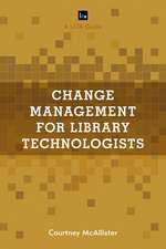 Change Management for Library Technologists: A LITA Guide