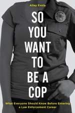 SO YOU WANT TO BE A COP WHAT