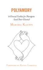 Polyamory: A Clinical Toolkit for Therapists (and Their Clients)