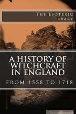 A History of Witchcraft in England from 1558 to 1718 (the Esoteric Library)