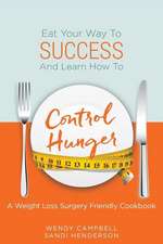 Eat Your Way to Success and Learn How to Control Hunger - A Weight Loss Surgery Friendly Cookbook