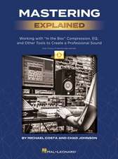 Mastering Explained: Working with in the Box Compression, Eq, and Other Tools to Create a Professional Sound - By Michael Costa & Chad Johnson and Inc