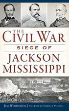 The Civil War Siege of Jackson, Mississippi