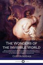 The Wonders of the Invisible World - Being an Account of the Tryals of Several Witches Lately - Executed in New-England, to Which Is Added a Farther A