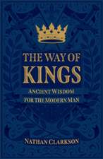 The Way of Kings – Ancient Wisdom for the Modern Man