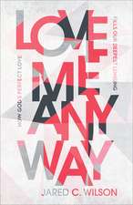 Love Me Anyway – How God`s Perfect Love Fills Our Deepest Longing