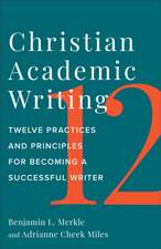 Christian Academic Writing – Twelve Practices and Principles for Becoming a Successful Writer