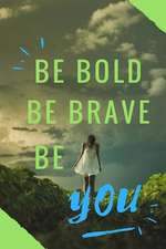 Be Bold, Be Brave, Be You