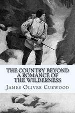 The Country Beyond - A Romance of the Wilderness