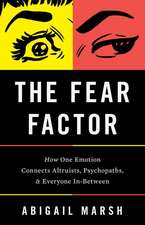 The Fear Factor: How One Emotion Connects Altruists, Psychopaths, and Everyone In-Between