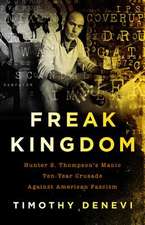 Freak Kingdom: Hunter S. Thompson's Manic Ten-Year Crusade Against American Fascism