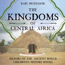 The Kingdoms of Central Africa - History of the Ancient World | Children's History Books