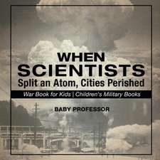 When Scientists Split an Atom, Cities Perished - War Book for Kids | Children's Military Books